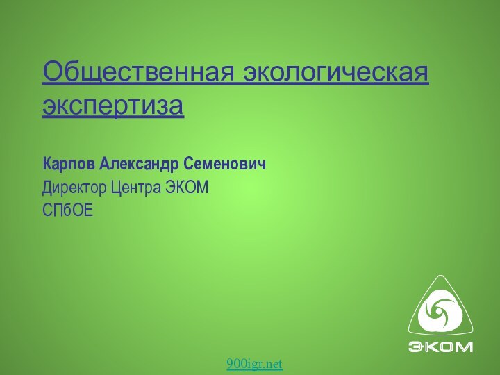 Общественная экологическая экспертизаКарпов Александр СеменовичДиректор Центра ЭКОМСПбОЕ