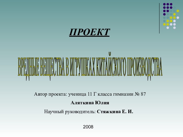 ПРОЕКТВРЕДНЫЕ ВЕЩЕСТВА В ИГРУШКАХ КИТАЙСКОГО ПРОИЗВОДСТВА Автор проекта: ученица 11 Г класса