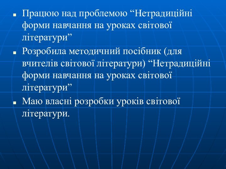 Працюю над проблемою “Нетрадиційні форми навчання на уроках світової літератури”Розробила методичний посібник