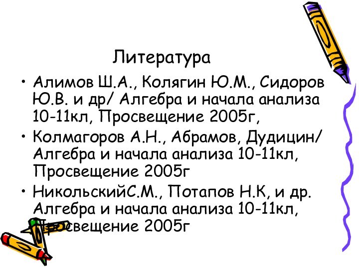 Литература Алимов Ш.А., Колягин Ю.М., Сидоров Ю.В. и др/ Алгебра и начала