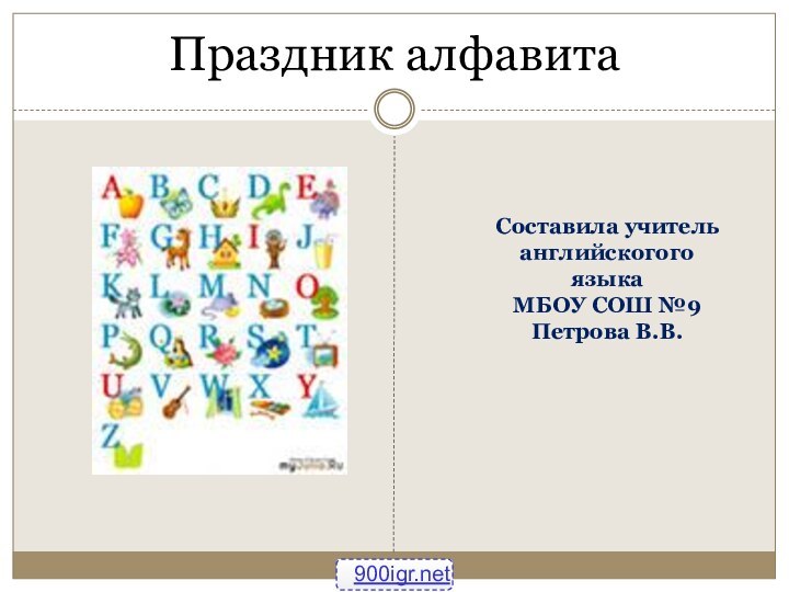 Праздник алфавитаСоставила учитель английскогого языка МБОУ СОШ №9Петрова В.В.