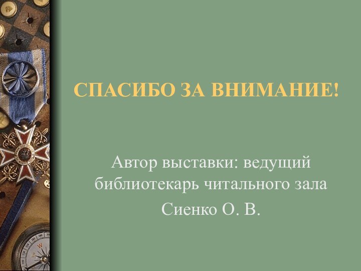 Спасибо за внимание!Автор выставки: ведущий библиотекарь читального зала Сиенко О. В.