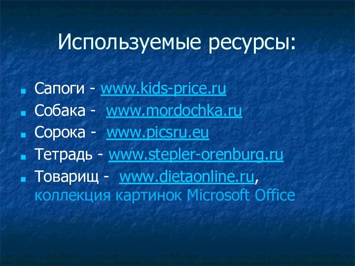 Используемые ресурсы:Сапоги - www.kids-price.ruСобака - www.mordochka.ruСорока - www.picsru.euТетрадь - www.stepler-orenburg.ruТоварищ - www.dietaonline.ru, коллекция картинок Microsoft Office