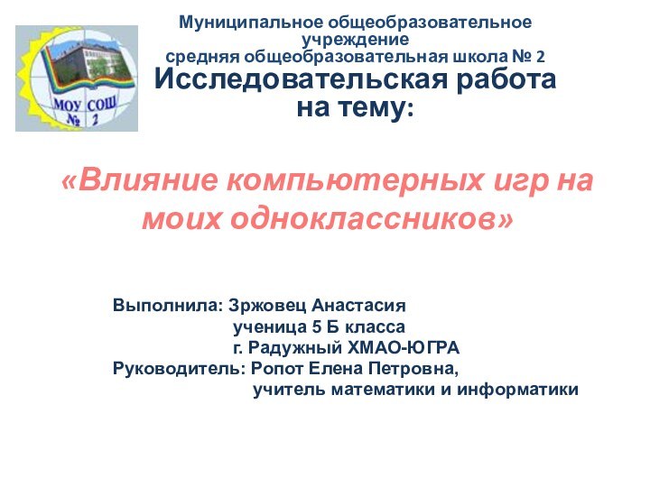 «Влияние компьютерных игр на моих одноклассников»Муниципальное общеобразовательное учреждениесредняя общеобразовательная школа № 2   Исследовательская