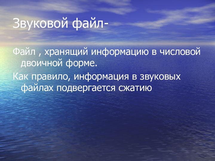 Звуковой файл-Файл , хранящий информацию в числовой двоичной форме.Как правило, информация в звуковых файлах подвергается сжатию