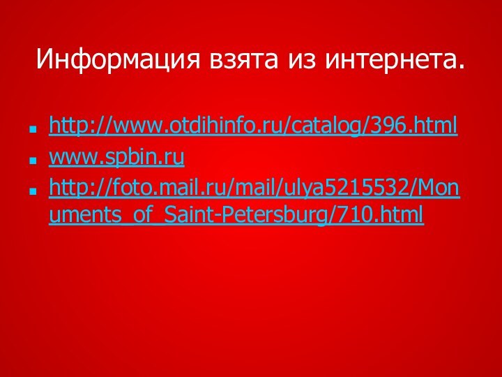 Информация взята из интернета.http://www.otdihinfo.ru/catalog/396.htmlwww.spbin.ruhttp://foto.mail.ru/mail/ulya5215532/Monuments_of_Saint-Petersburg/710.html