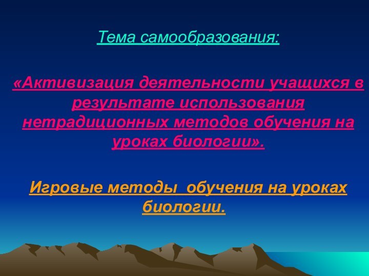 Тема самообразования:  «Активизация деятельности учащихся в результате использования нетрадиционных методов обучения