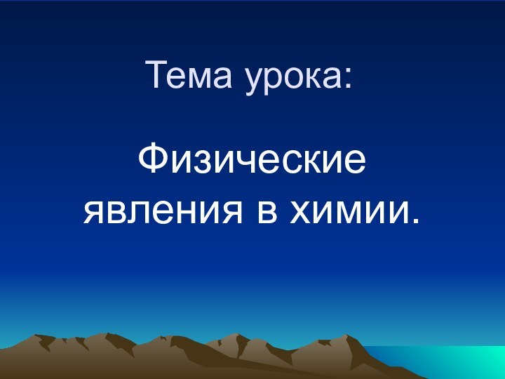 Тема урока:Физические явления в химии.