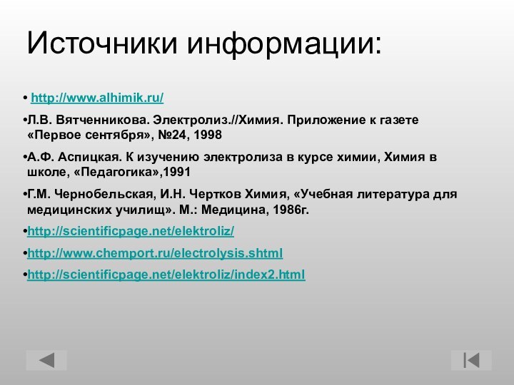 http://www.alhimik.ru/Л.В. Вятченникова. Электролиз.//Химия. Приложение к газете «Первое сентября», №24, 1998А.Ф. Аспицкая.