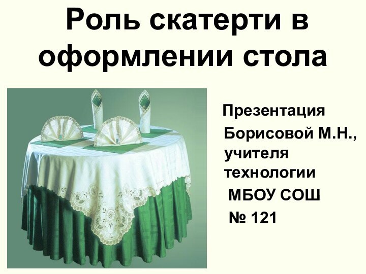 Роль скатерти в оформлении стола  Презентация  Борисовой М.Н., учителя