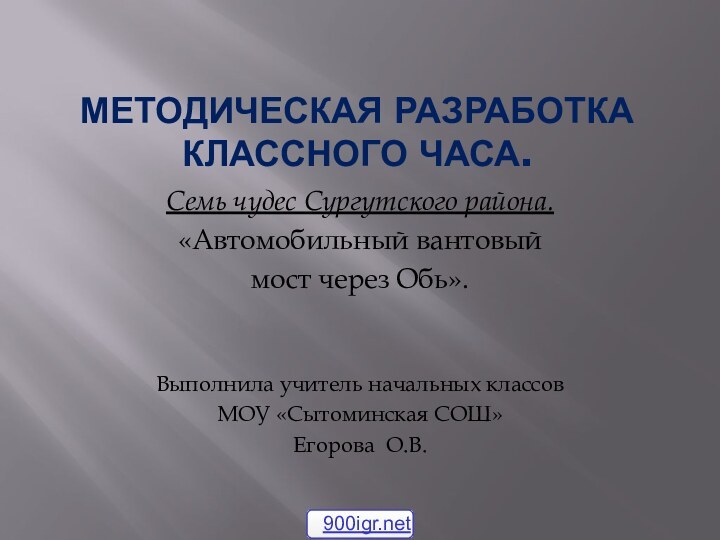 Методическая разработка классного часа.Семь чудес Сургутского района. «Автомобильный вантовый мост через Обь».Выполнила