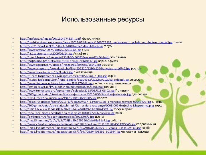 Использованные ресурсыhttp://xreferat.ru/image/10/1304774854_1.gif фотосинтезhttp://bashkirskimed.ru/uploads/posts/2013-05/thumbs/1369071539_bankoboev.ru_pchela_na_zheltom_cvetke.jpg пчелаhttp://stat21.privet.ru/lr/0c14b74c2d608aafbd1af6e6b4be1c5a голубьhttp://www.wwww4.com/w6022/2281110.jpg книгаhttp://lit.1september.ru/2009/06/14.jpg Астафьевhttp://bms.24open.ru/images/e7331b90a660808cecaead7fc6ddaafd земляникаhttp://сорока62.рф/uploads/articles/image-m3id8412.jpg зерно в рукахhttp://www.agroru.com/upload/images/89/894059/1x640.jpg семенаhttp://www.anypics.ru/download.php?file=201210/1280x1024/anypics.ru-16741.jpg