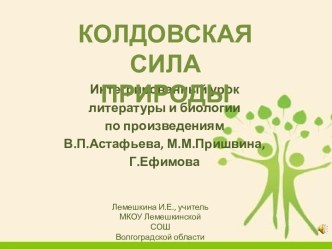 Интегрированный урок литературы и биологии Колдовская сила природы по произведениям В.П.Астафьева и М.М.Пришвина, Г.Ефимова