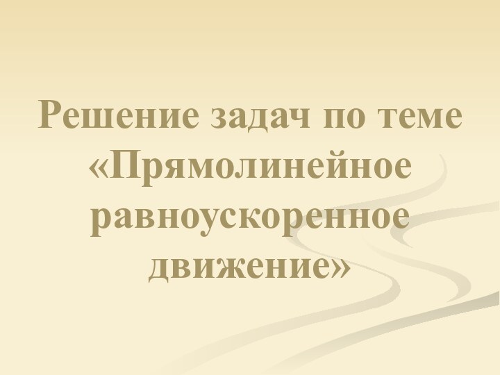 Решение задач по теме  «Прямолинейное равноускоренное движение»