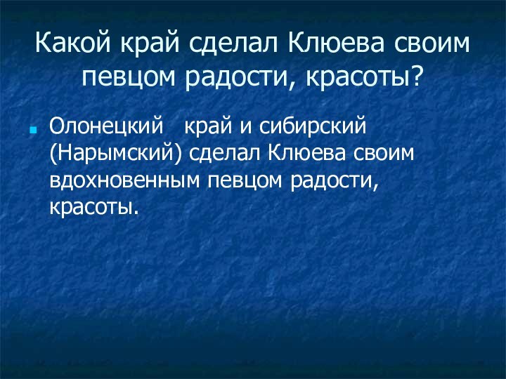 Какой край сделал Клюева своим певцом радости, красоты?Олонецкий  край и сибирский(Нарымский)