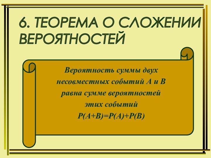 6. ТЕОРЕМА О СЛОЖЕНИИ  ВЕРОЯТНОСТЕЙВероятность суммы двух несовместных событий А и