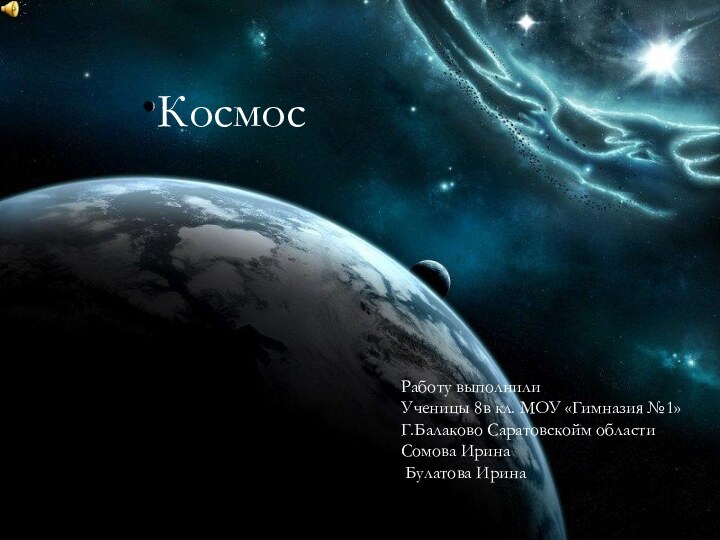 КосмосРаботу выполнилиУченицы 8в кл. МОУ «Гимназия №1»Г.Балаково Саратовскойм областиСомова Ирина Булатова Ирина