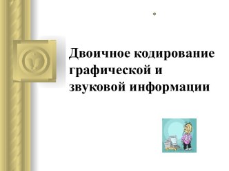 Двоичное кодирование графической и звуковой информации