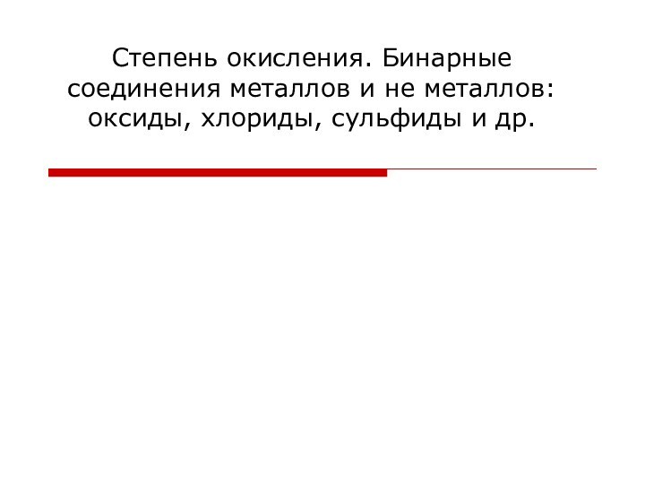 Степень окисления. Бинарные соединения металлов и не металлов: оксиды, хлориды, сульфиды и др.