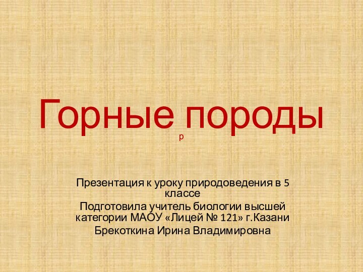 Горные породыПрезентация к уроку природоведения в 5 классеПодготовила учитель биологии высшей категории