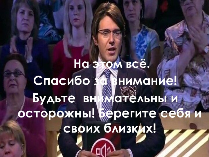 На этом всё.Спасибо за внимание!Будьте внимательны и осторожны! Берегите себя и своих близких!