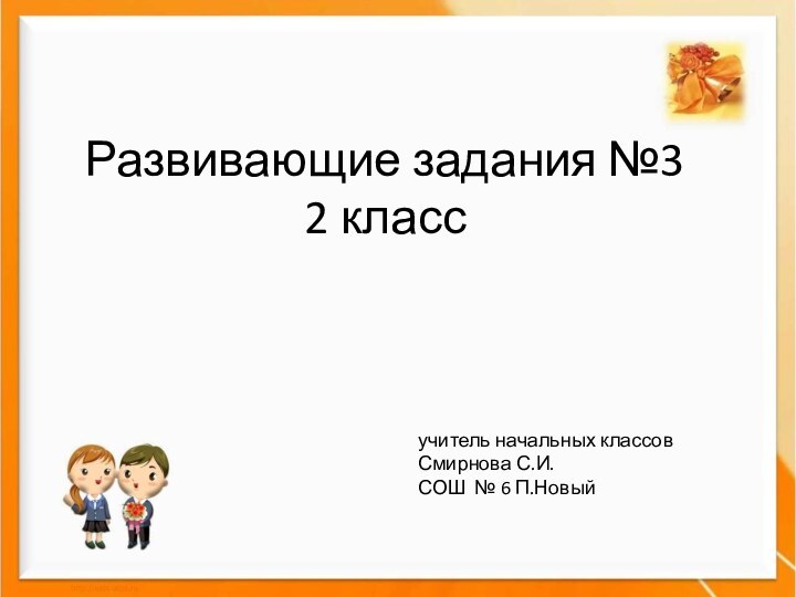 Развивающие задания №3  2 классучитель начальных классовСмирнова С.И.СОШ № 6 П.Новый