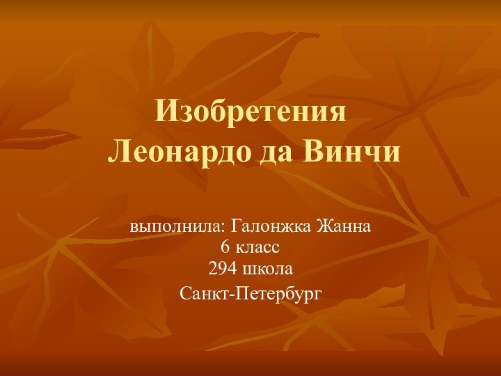 Изобретения  Леонардо да Винчи  выполнила: Галонжка Жанна 6 класс 294 школаСанкт-Петербург