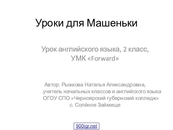 Уроки для МашенькиУрок английского языка, 2 класс,УМК «Forward»Автор: Рыжкова Наталья Александровна,