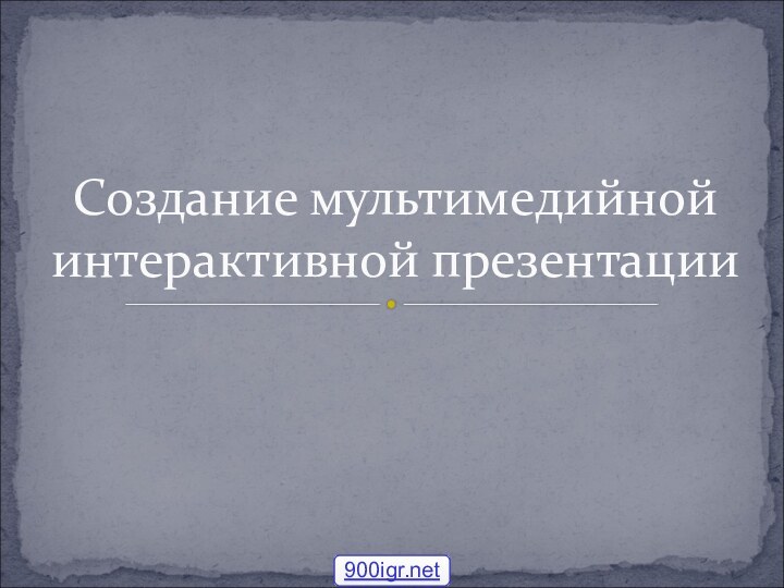 Создание мультимедийной интерактивной презентации