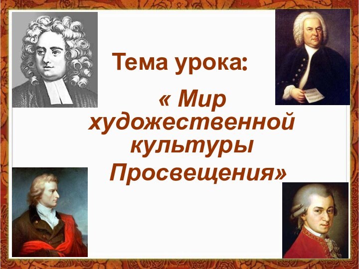 Тема урока:« Мир художественной культуры    Просвещения»