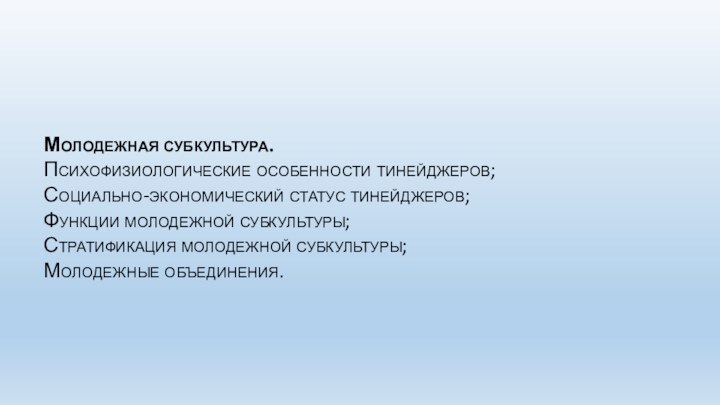 Молодежная субкультура.  Психофизиологические особенности тинейджеров; Социально-экономический статус тинейджеров;  Функции молодежной