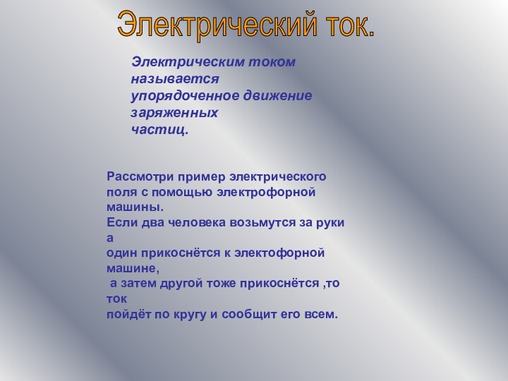 Электрическим током называется упорядоченное движение заряженных частиц.Рассмотри пример электрического поля с помощью