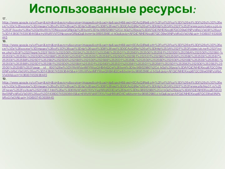 Использованные ресурсы:17. https://www.google.ru/url?sa=i&rct=j&q=&esrc=s&source=images&cd=&cad=rja&uact=8&ved=0CAcQjRw&url=%2Furl%3Fsa%3Di%26rct%3Dj%26q%3D%26esrc%3Ds%26source%3Dimages%26cd%3D%26cad%3Drja%26uact%3D8%26ved%3D0CAcQjRw%26url%3Dhttp%253A%252F%252Fwww.goncharov.spb.ru%252Fillusobv%26ei%3DzWuWVbTONouyswGRjqQg%26bvm%3Dbv.96952980%2Cd.bGg%26psig%3DAFQjCNHEKxup87QCD9w0INPsbRxLVlx0IA%26ust%3D1436007453936445&ei=zWuWVbTONouyswGRjqQg&bvm=bv.96952980,d.bGg&psig=AFQjCNHEKxup87QCD9w0INPsbRxLVlx0IA&ust=143600745393644518. https://www.google.ru/url?sa=i&rct=j&q=&esrc=s&source=images&cd=&cad=rja&uact=8&ved=0CAcQjRw&url=%2Furl%3Fsa%3Di%26rct%3Dj%26q%3D%26esrc%3Ds%26source%3Dimages%26cd%3D%26cad%3Drja%26uact%3D8%26ved%3D0CAcQjRw%26url%3Dhttp%253A%252F%252Fpipeclub.net%252Findex.php%253F%252Ftopic%252F1905-%2525D0%2525A2%2525D1%252580%2525D1%252583%2525D0%2525B1%2525D0%2525BA%2525D0%2525B0-%2525D0%2525B2-%2525D0%2525B8%2525D0%2525B7%2525D0%2525BE%2525D0%2525B1%2525D1%252580%2525D0%2525B0%2525D0%2525B7%2525D0%2525B8%2525D1%252582%2525D0%2525B5%2525D0%2525BB%2525D1%25258C%2525D0%2525BD%2525D0%2525BE%2525D0%2525BC-%2525D0%2525B8%2525D1%252581%2525D0%2525BA%2525D1%252583%2525D1%252581%2525D1%252581%2525D1%252582%2525D0%2525B2%2525D0%2525B5%252Fpage__st__600%26ei%3DVWyWVanMIYWusQHB4rjQCw%26bvm%3Dbv.96952980%2Cd.bGg%26psig%3DAFQjCNHEKxup87QCD9w0INPsbRxLVlx0IA%26ust%3D1436007453936445&ei=VWyWVanMIYWusQHB4rjQCw&bvm=bv.96952980,d.bGg&psig=AFQjCNHEKxup87QCD9w0INPsbRxLVlx0IA&ust=143600745393644519. https://www.google.ru/url?sa=i&rct=j&q=&esrc=s&source=images&cd=&cad=rja&uact=8&ved=0CAcQjRw&url=%2Furl%3Fsa%3Di%26rct%3Dj%26q%3D%26esrc%3Ds%26source%3Dimages%26cd%3D%26cad%3Drja%26uact%3D8%26ved%3D0CAcQjRw%26url%3Dhttp%253A%252F%252Fwww.afishka31.ru%252Fnews%252Fculture%252F2907.html%26ei%3D6WyWVeW7AYuYsgHWqKO4Cw%26bvm%3Dbv.96952980%2Cd.bGg%26psig%3DAFQjCNHEKxup87QCD9w0INPsbRxLVlx0IA%26ust%3D1436007453936445&ei=6WyWVeW7AYuYsgHWqKO4Cw&bvm=bv.96952980,d.bGg&psig=AFQjCNHEKxup87QCD9w0INPsbRxLVlx0IA&ust=1436007453936445