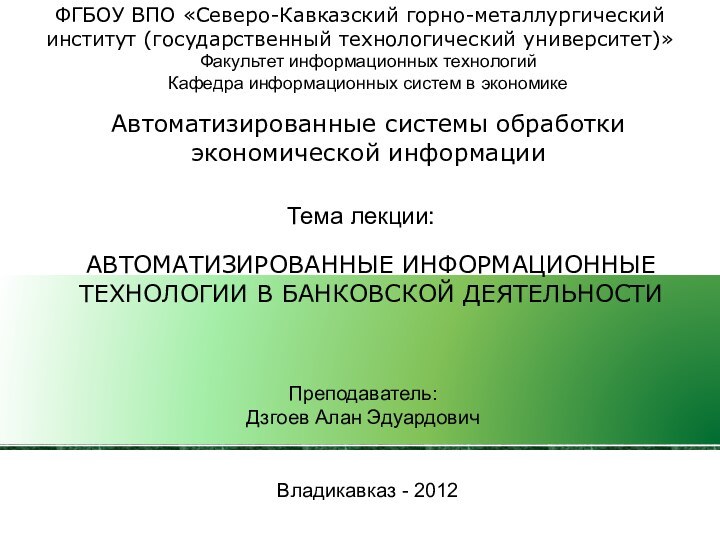 АВТОМАТИЗИРОВАННЫЕ ИНФОРМАЦИОННЫЕ ТЕХНОЛОГИИ В БАНКОВСКОЙ ДЕЯТЕЛЬНОСТИАвтоматизированные системы обработки экономической информации01ФГБОУ ВПО «Северо-Кавказский