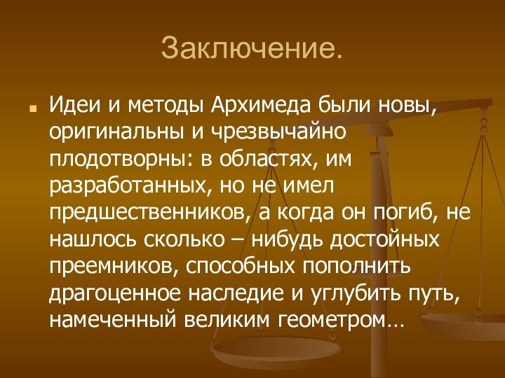 Заключение.Идеи и методы Архимеда были новы, оригинальны и чрезвычайно плодотворны: в областях,