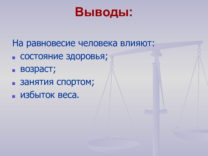 Выводы: На равновесие человека влияют: состояние здоровья;возраст;занятия спортом;избыток веса.