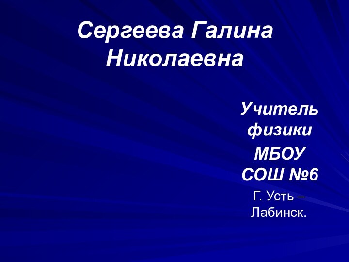 Сергеева Галина НиколаевнаУчитель физики МБОУ СОШ №6Г. Усть – Лабинск.