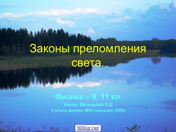 Законы преломления света.Физика – 9, 11 кл.Автор: Васильева Е.Д.Учитель физики, МОУ гимназия, 2009г.