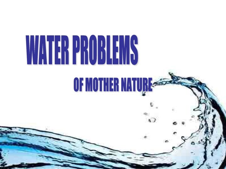 WATER PROBLEMSOF MOTHER NATURE