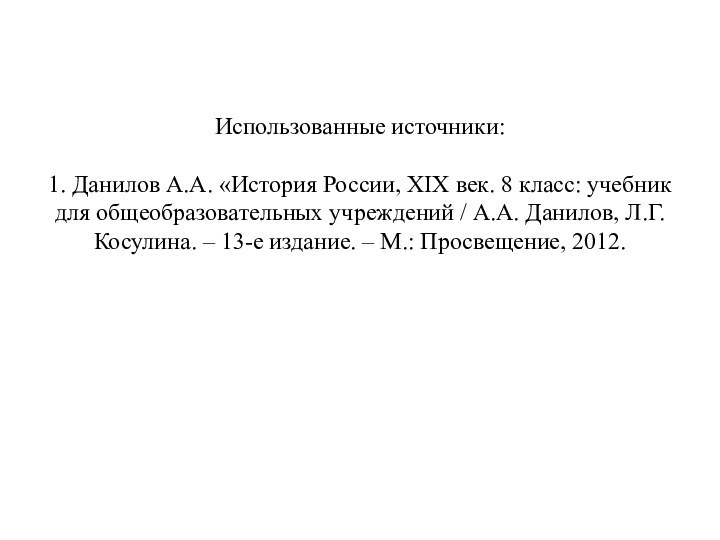 Использованные источники:  1. Данилов А.А. «История России, XIX век. 8 класс: