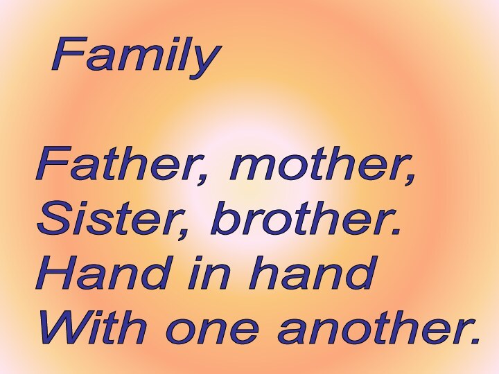 Family    Father, mother,  Sister, brother.  Hand