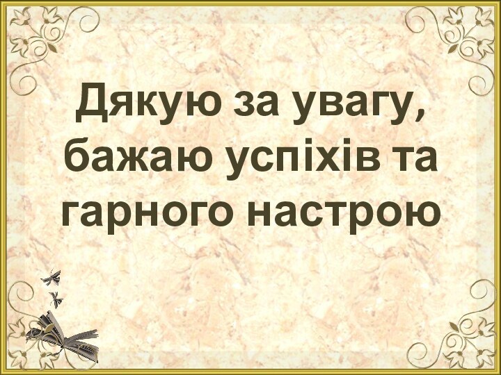 Дякую за увагу, бажаю успіхів та гарного настрою