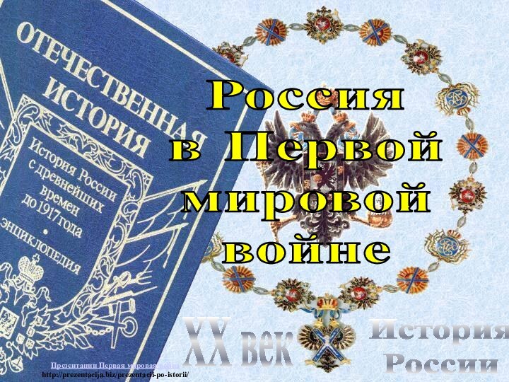 История РоссииXX векРоссияв Первой мировойвойнеПрезентации Первая мировая войнаhttp://prezentacija.biz/prezentacii-po-istorii/