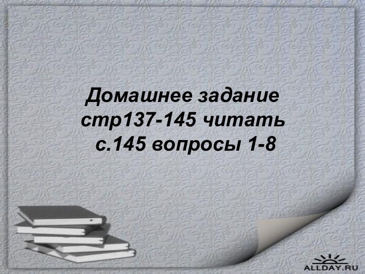 Домашнее задание стр137-145 читать  с.145 вопросы 1-8