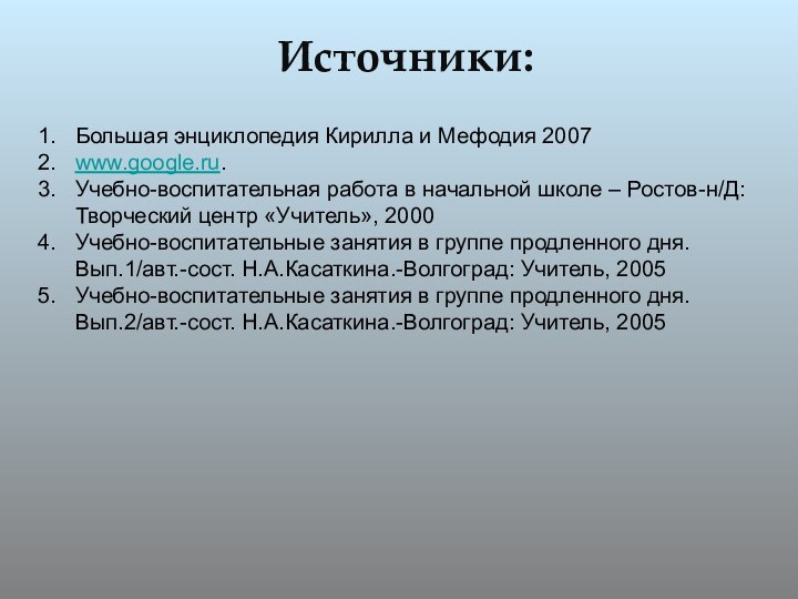 Источники:Большая энциклопедия Кирилла и Мефодия 2007www.google.ru.Учебно-воспитательная работа в начальной школе – Ростов-н/Д: