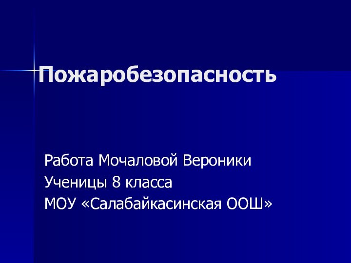 ПожаробезопасностьРабота Мочаловой ВероникиУченицы 8 класса МОУ «Салабайкасинская ООШ»