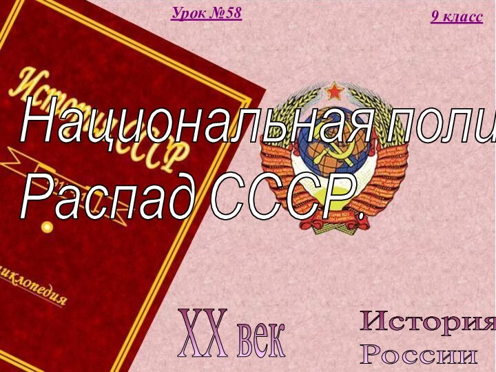 История  РоссииXX век9 классУрок №58Национальная политика.  Распад СССР.