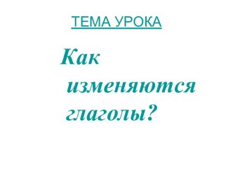 Как изменяются глаголы?