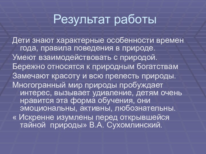 Результат работыДети знают характерные особенности времен года, правила поведения в природе.Умеют взаимодействовать