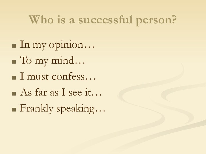 Who is a successful person?In my opinion…To my mind…I must confess…As far